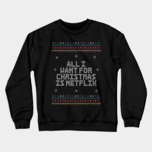 All I Want For Christmas Is Netflix. - Ugly Christmas Sweater. Crewneck Sweatshirt